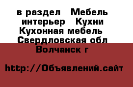  в раздел : Мебель, интерьер » Кухни. Кухонная мебель . Свердловская обл.,Волчанск г.